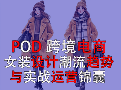 跨境电商POD女装设计：潮流趋势与实战运营锦囊